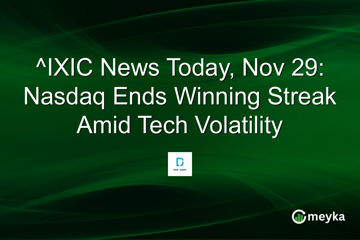 ^IXIC News Today, Nov 29: Nasdaq Ends Winning Streak Amid Tech Volatility