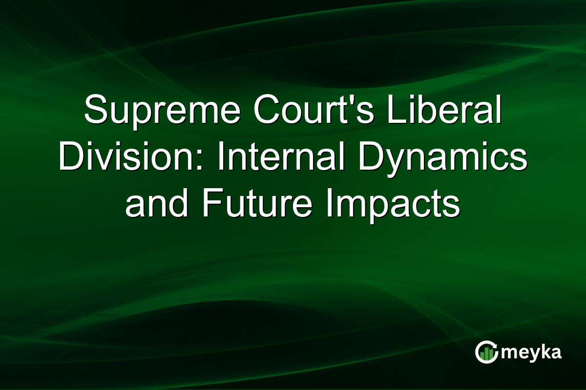 Supreme Court's Liberal Division: Internal Dynamics and Future Impacts
