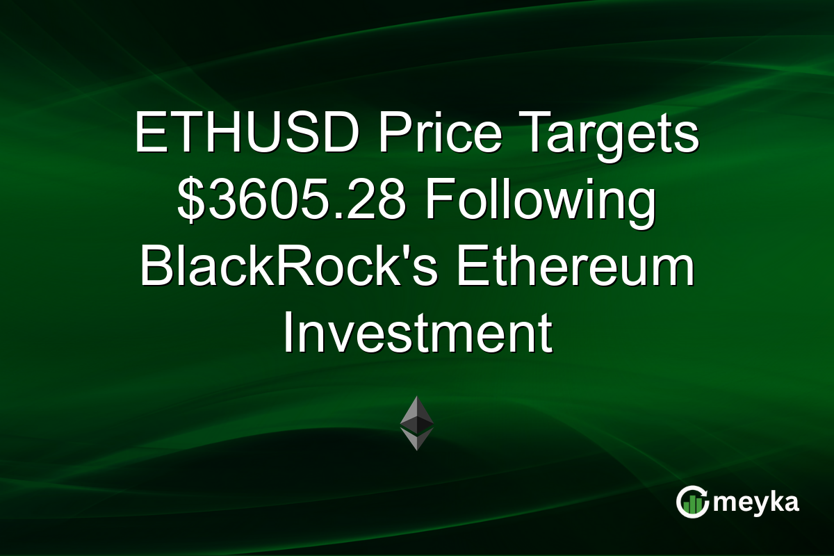 ETHUSD Price Targets $3605.28 Following BlackRock's Ethereum Investment
