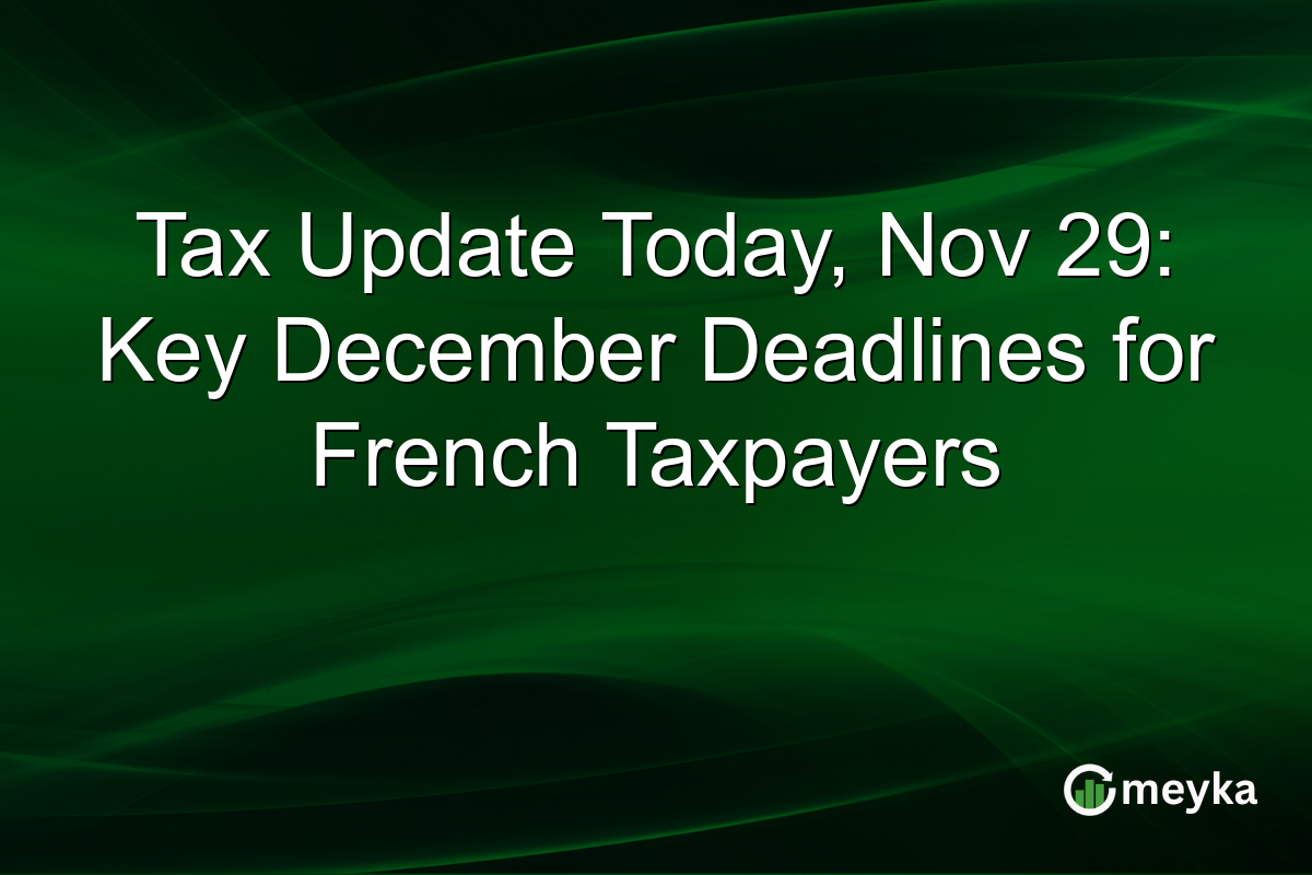 Tax Update Today, Nov 29: Key December Deadlines for French Taxpayers