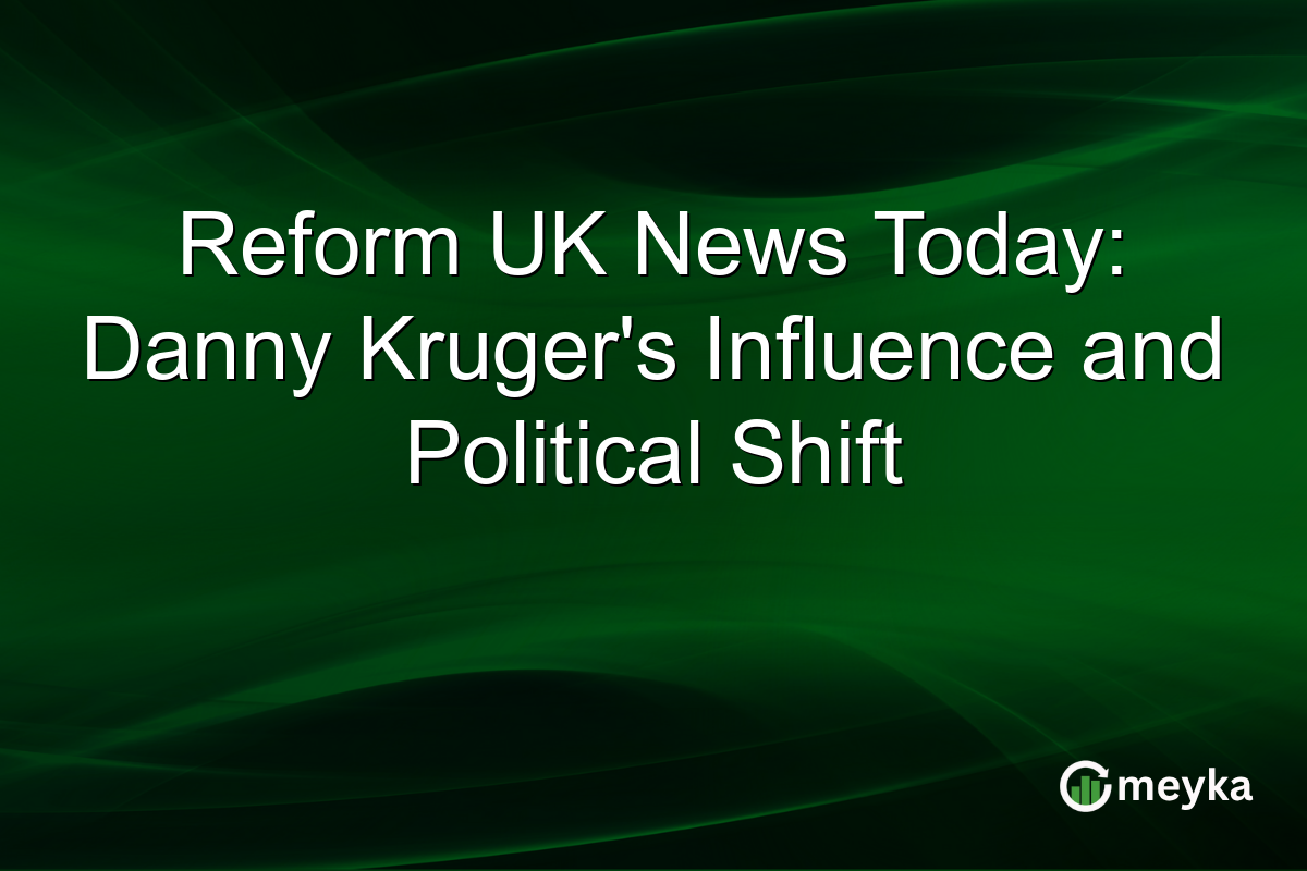 Reform UK News Today: Danny Kruger's Influence and Political Shift
