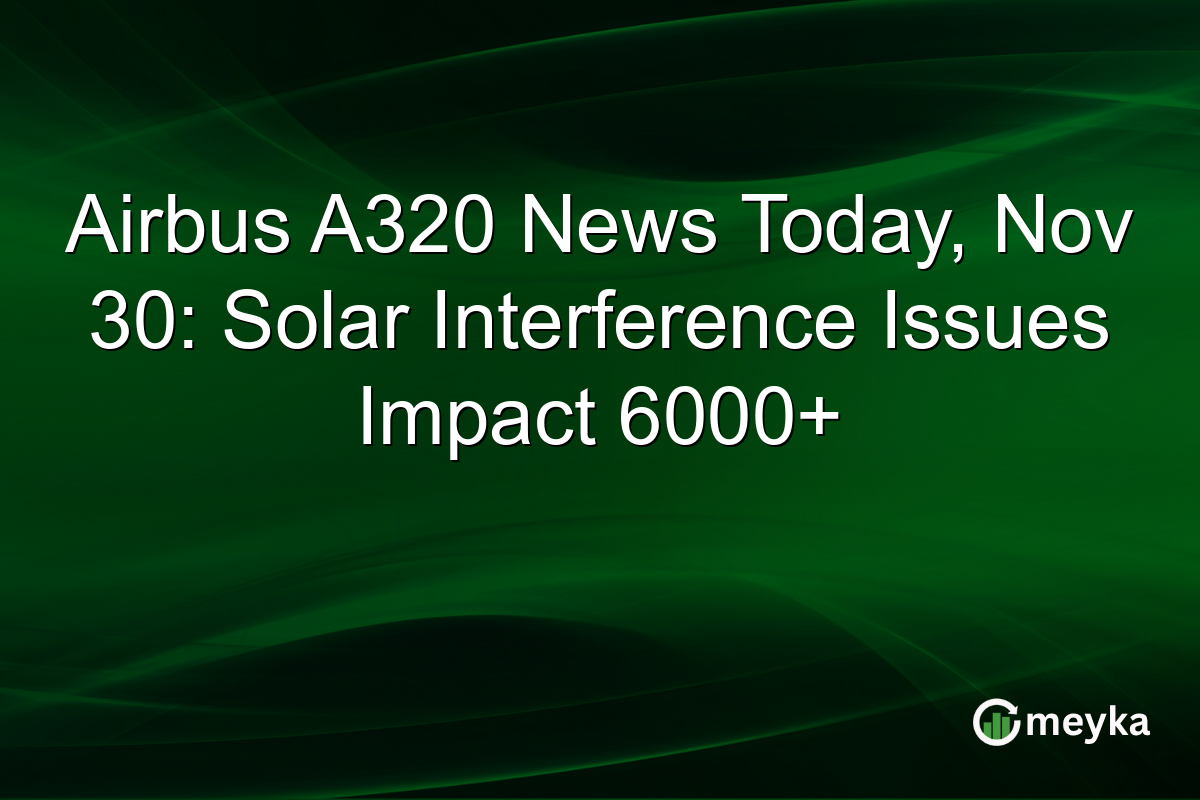 Airbus A320 News Today, Nov 30: Solar Interference Issues Impact 6000+