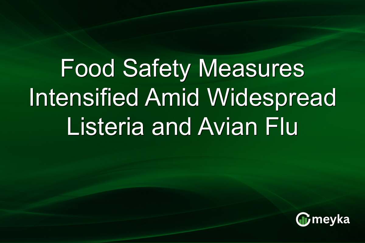 Food Safety Measures Intensified Amid Widespread Listeria and Avian Flu