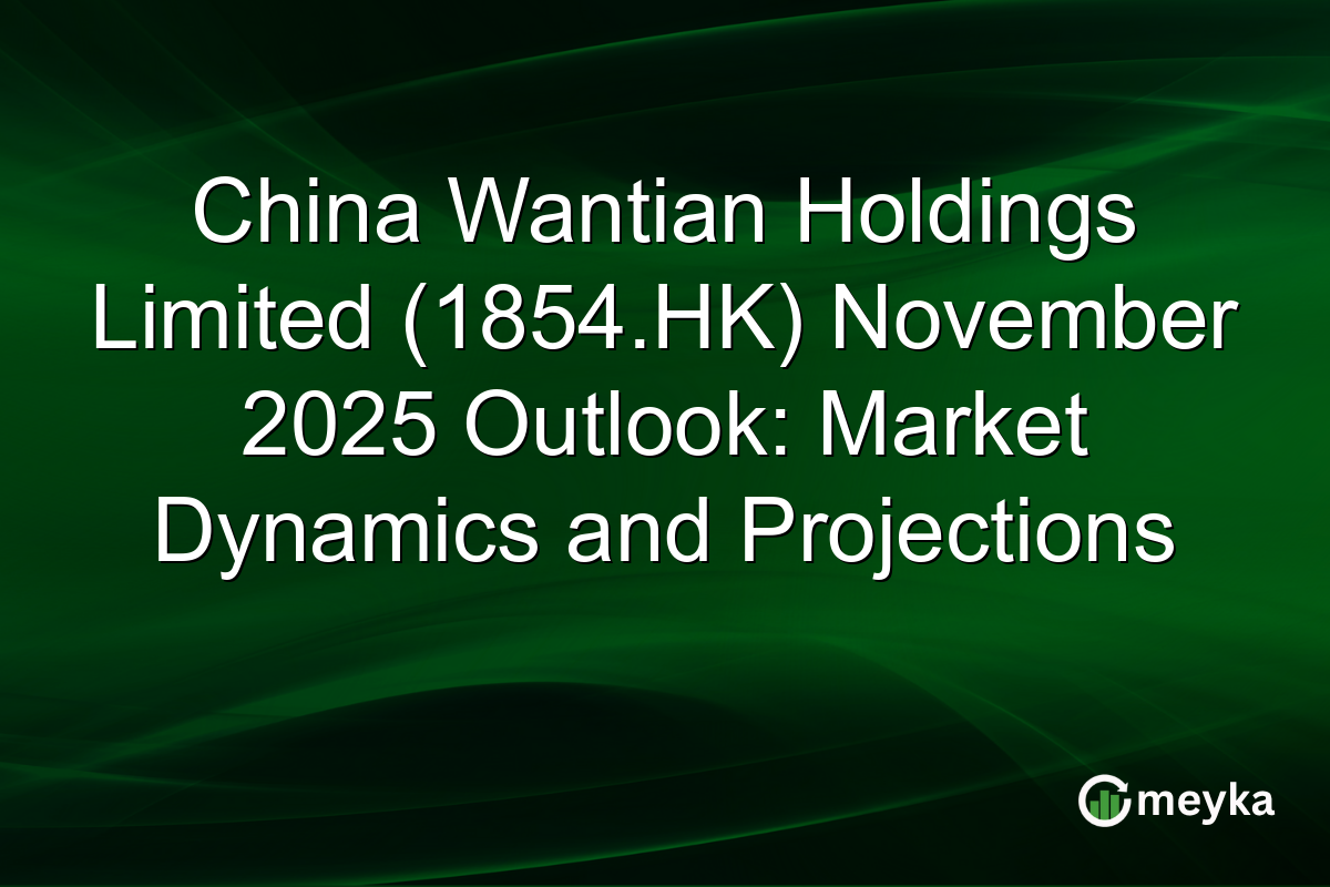 China Wantian Holdings Limited (1854.HK) November 2025 Outlook: Market Dynamics and Projections