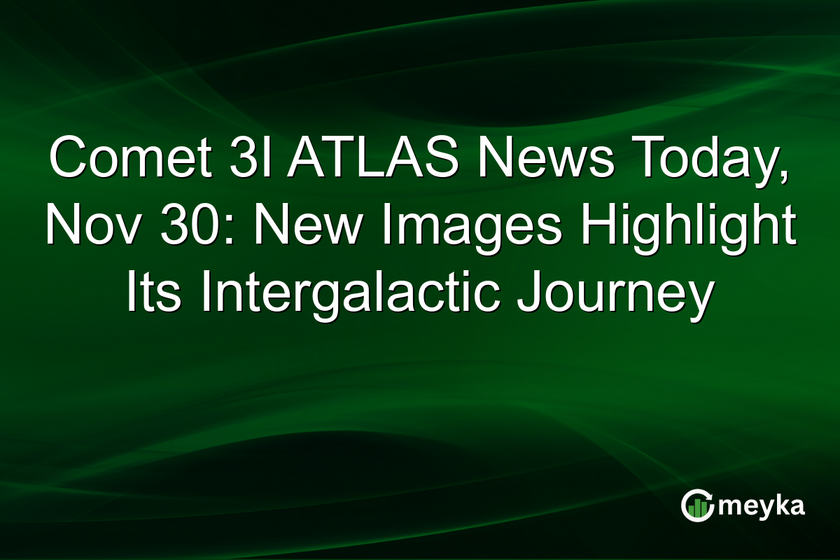 Comet 3I ATLAS News Today, Nov 30: New Images Highlight Its Intergalactic Journey