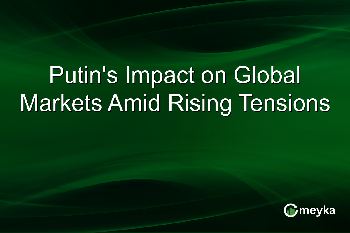 Putin's Impact on Global Markets Amid Rising Tensions