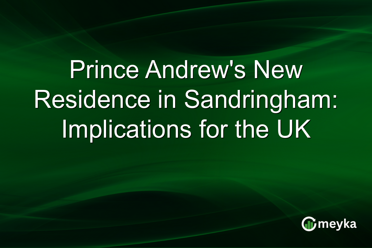Prince Andrew's New Residence in Sandringham: Implications for the UK