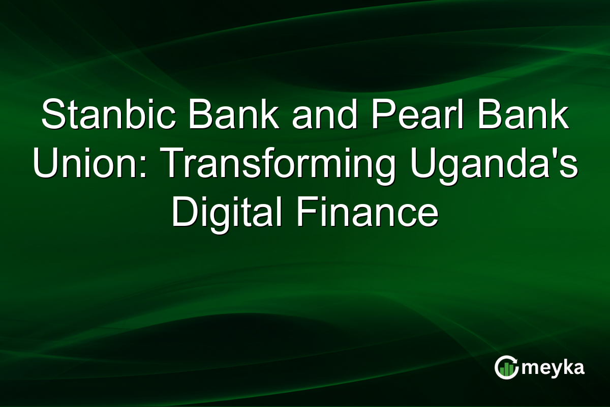 Stanbic Bank and Pearl Bank Union: Transforming Uganda's Digital Finance