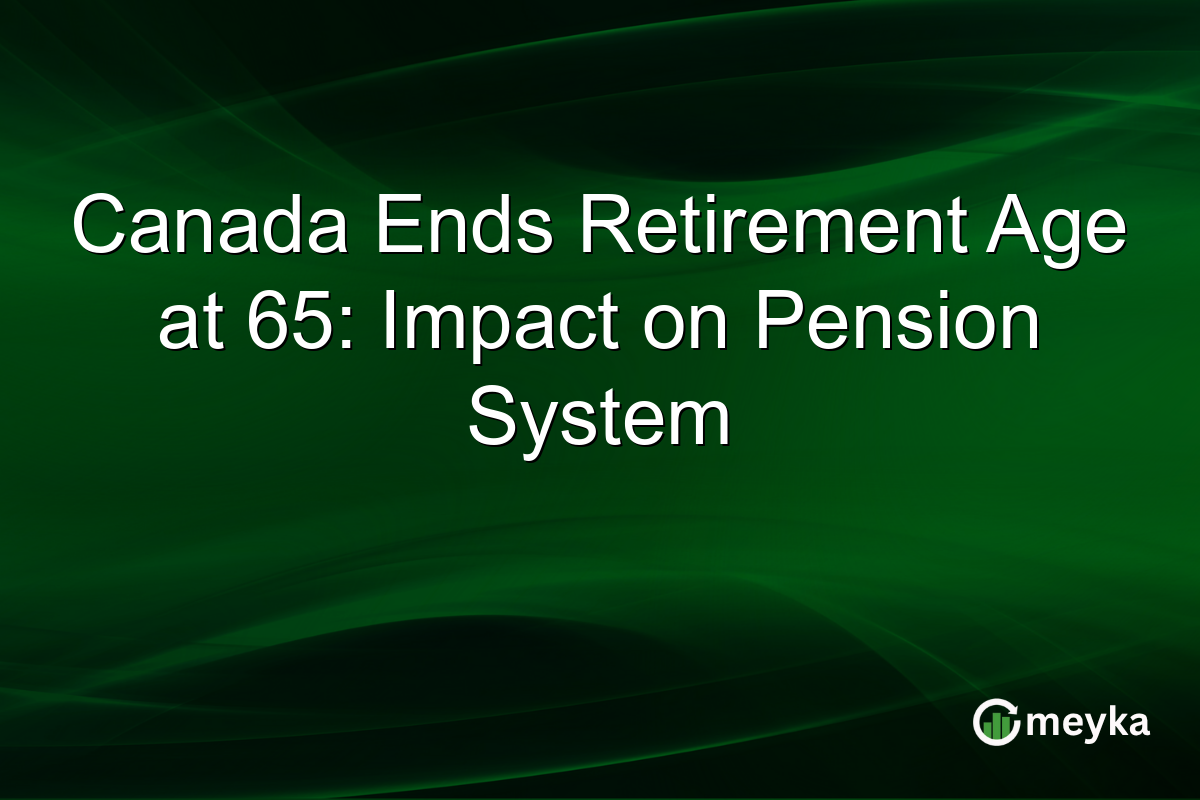 Canada Ends Retirement Age at 65: Impact on Pension System