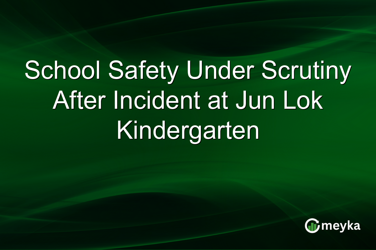 School Safety Under Scrutiny After Incident at Jun Lok Kindergarten