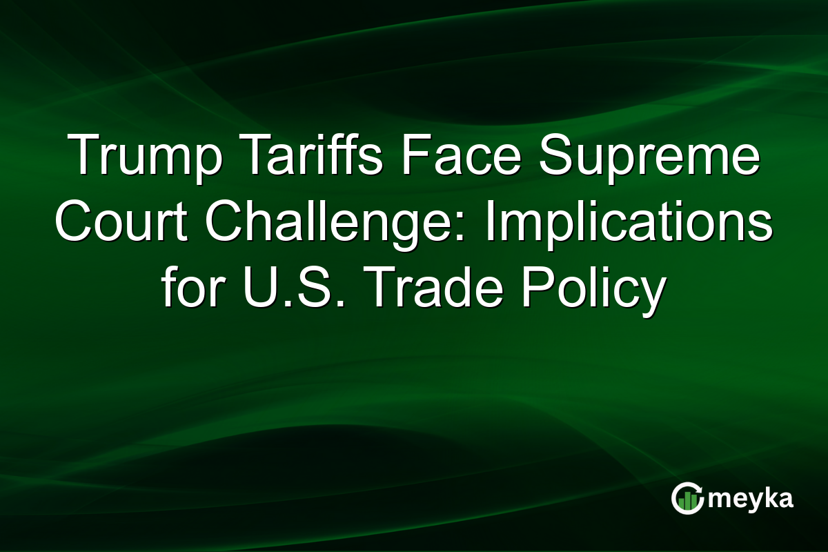Trump Tariffs Face Supreme Court Challenge: Implications for U.S. Trade Policy