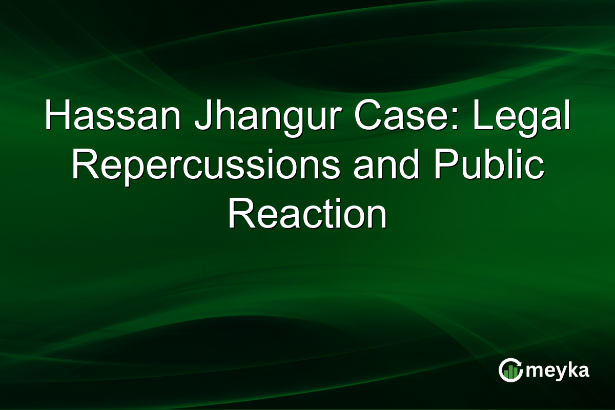 Hassan Jhangur Case: Legal Repercussions and Public Reaction