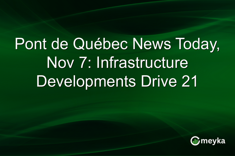 Pont de Québec News Today, Nov 7: Infrastructure Developments Drive 21