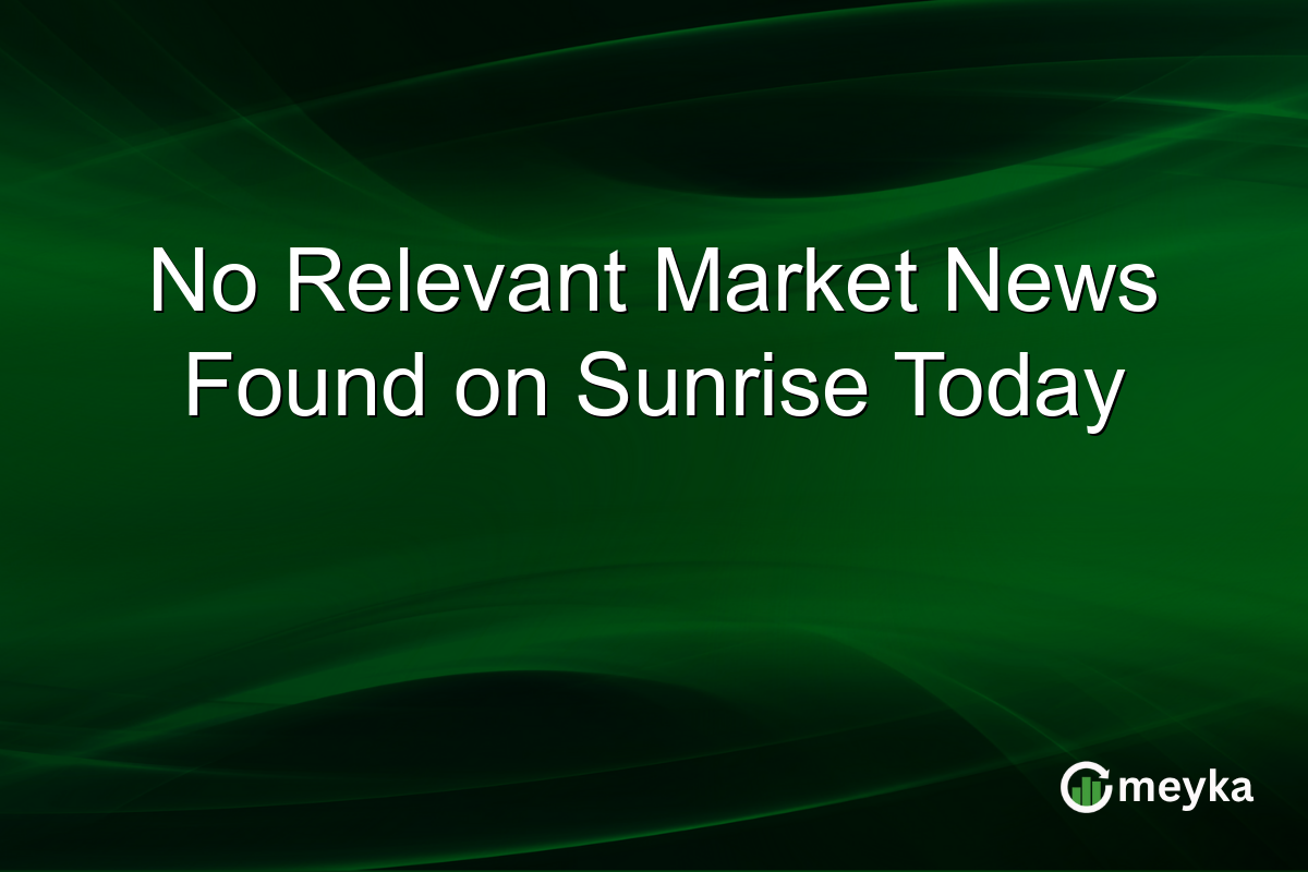No Relevant Market News Found on Sunrise Today
