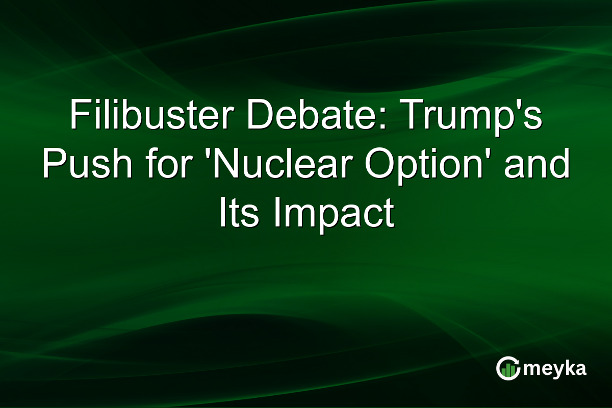 Filibuster Debate: Trump's Push for 'Nuclear Option' and Its Impact