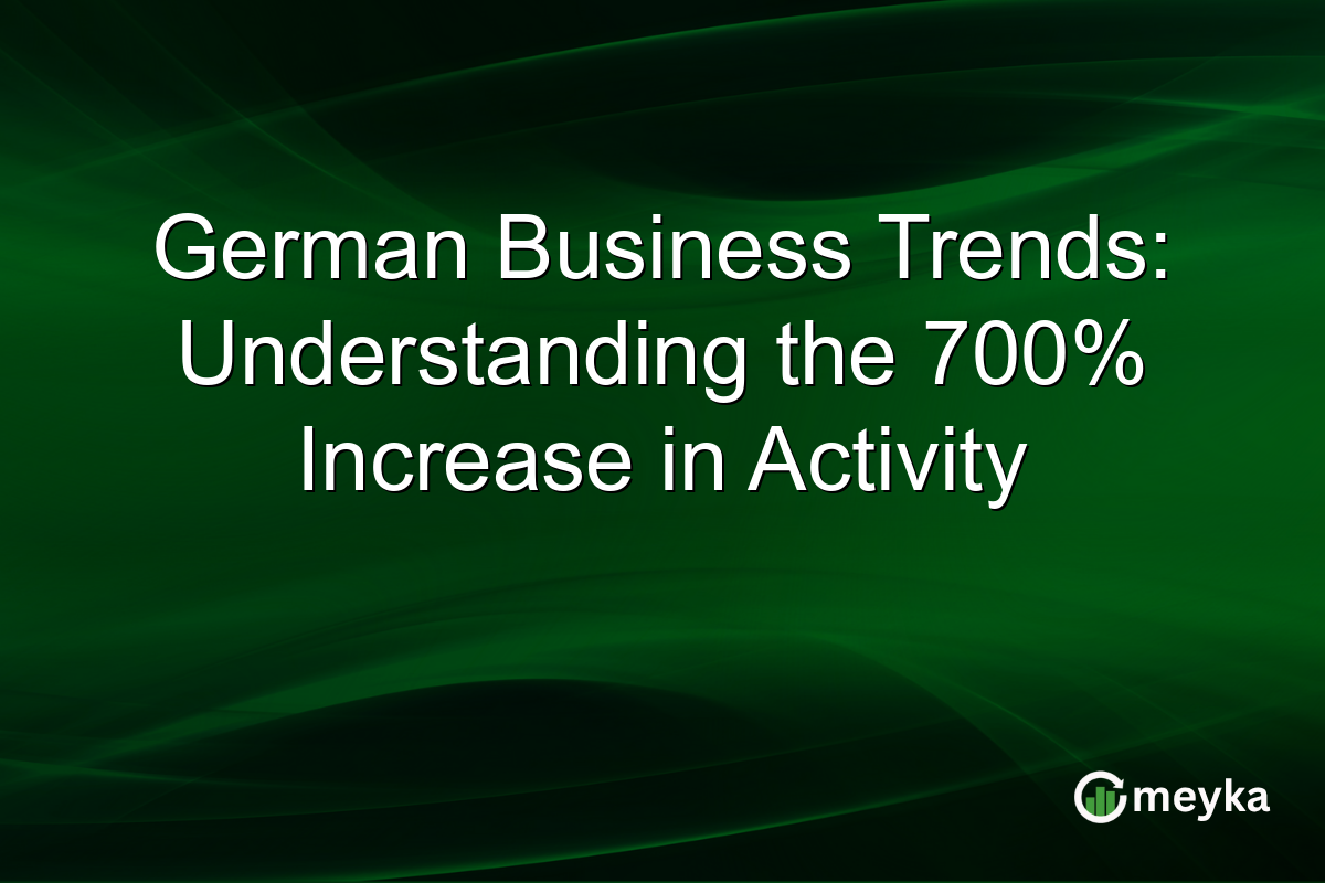 German Business Trends: Understanding the 700% Increase in Activity