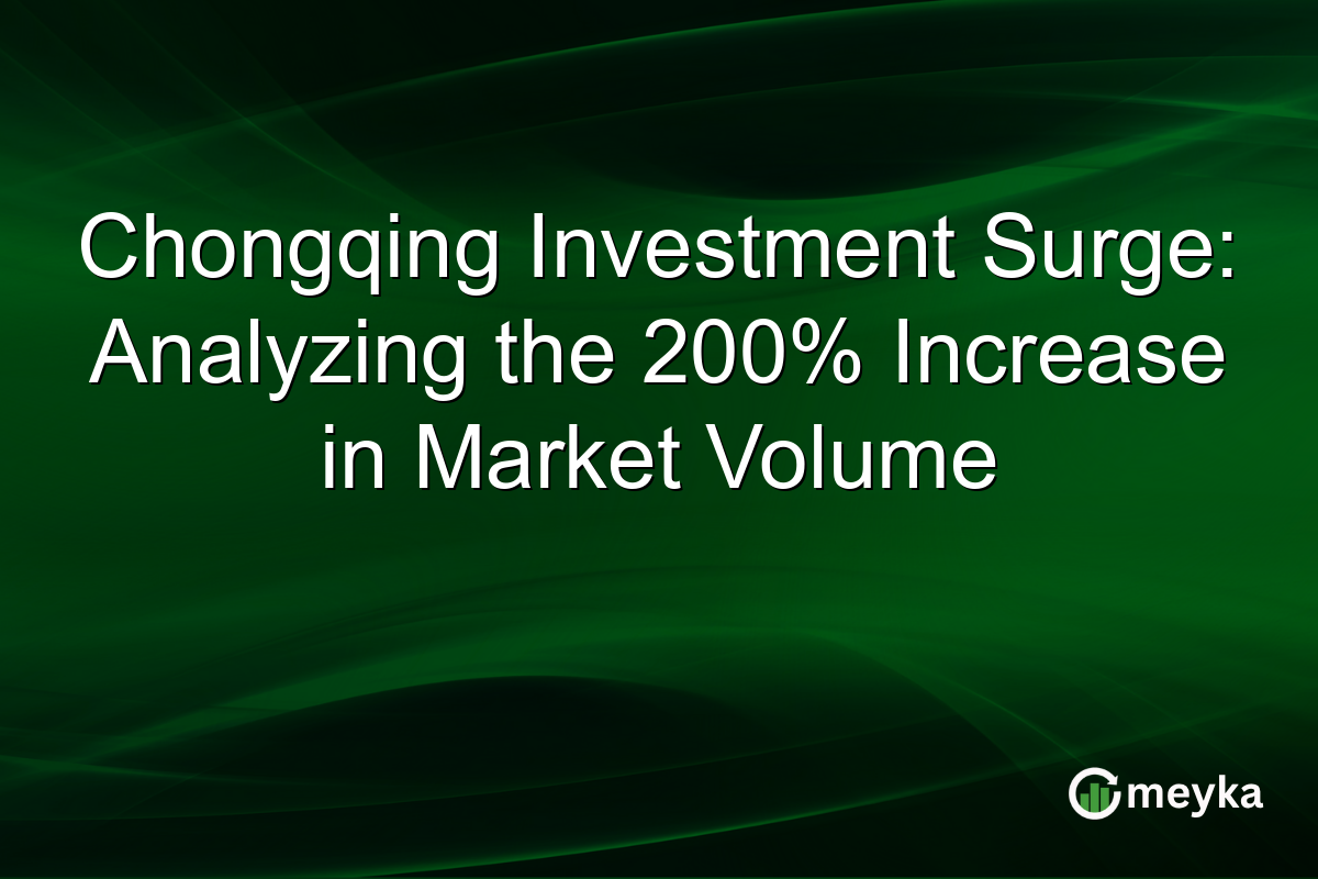 Chongqing Investment Surge: Analyzing the 200% Increase in Market Volume