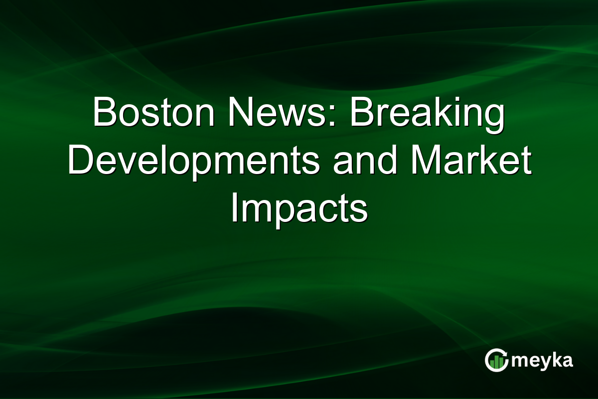 Boston News: Breaking Developments and Market Impacts