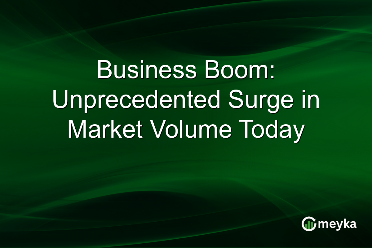 Business Boom: Unprecedented Surge in Market Volume Today