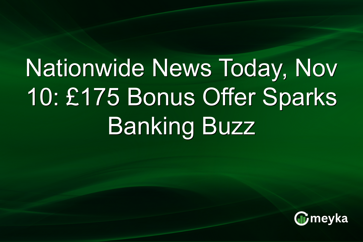 Nationwide News Today, Nov 10: £175 Bonus Offer Sparks Banking Buzz