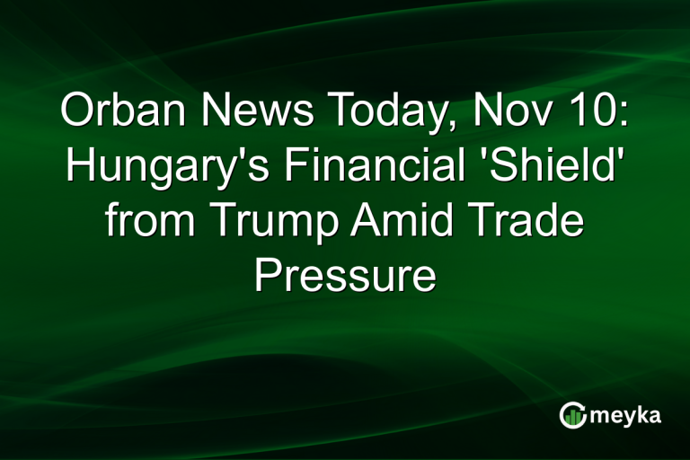 Orban News Today, Nov 10: Hungary's Financial 'Shield' from Trump Amid Trade Pressure