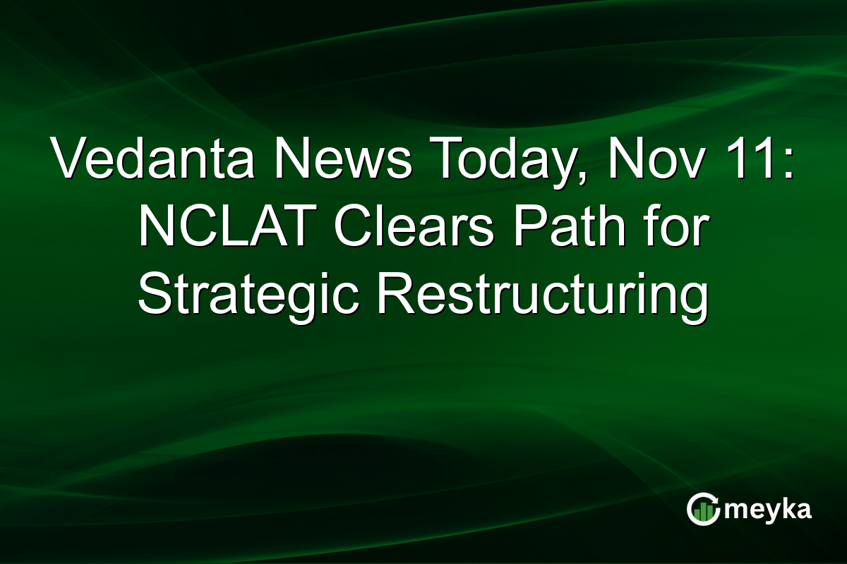 Vedanta News Today, Nov 11: NCLAT Clears Path for Strategic Restructuring