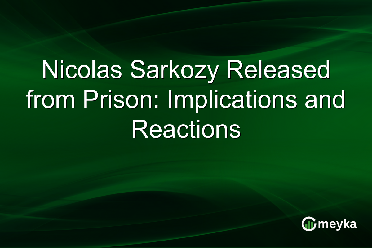 Nicolas Sarkozy Released from Prison: Implications and Reactions