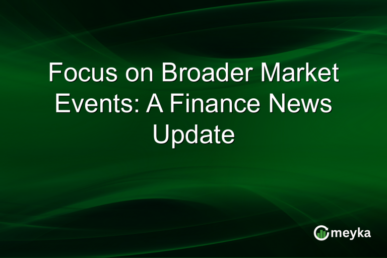 Focus on Broader Market Events: A Finance News Update