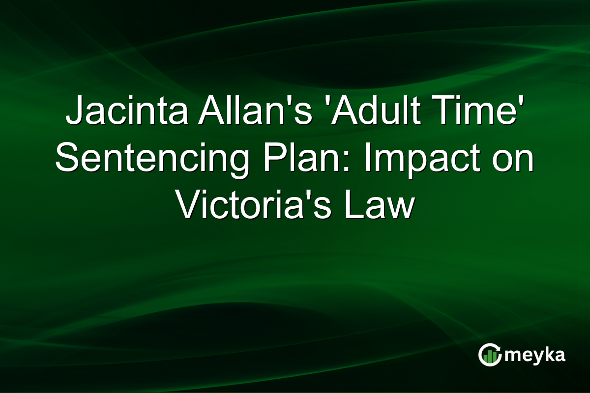 Jacinta Allan's 'Adult Time' Sentencing Plan: Impact on Victoria's Law