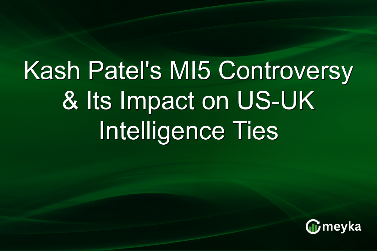 Kash Patel's MI5 Controversy & Its Impact on US-UK Intelligence Ties