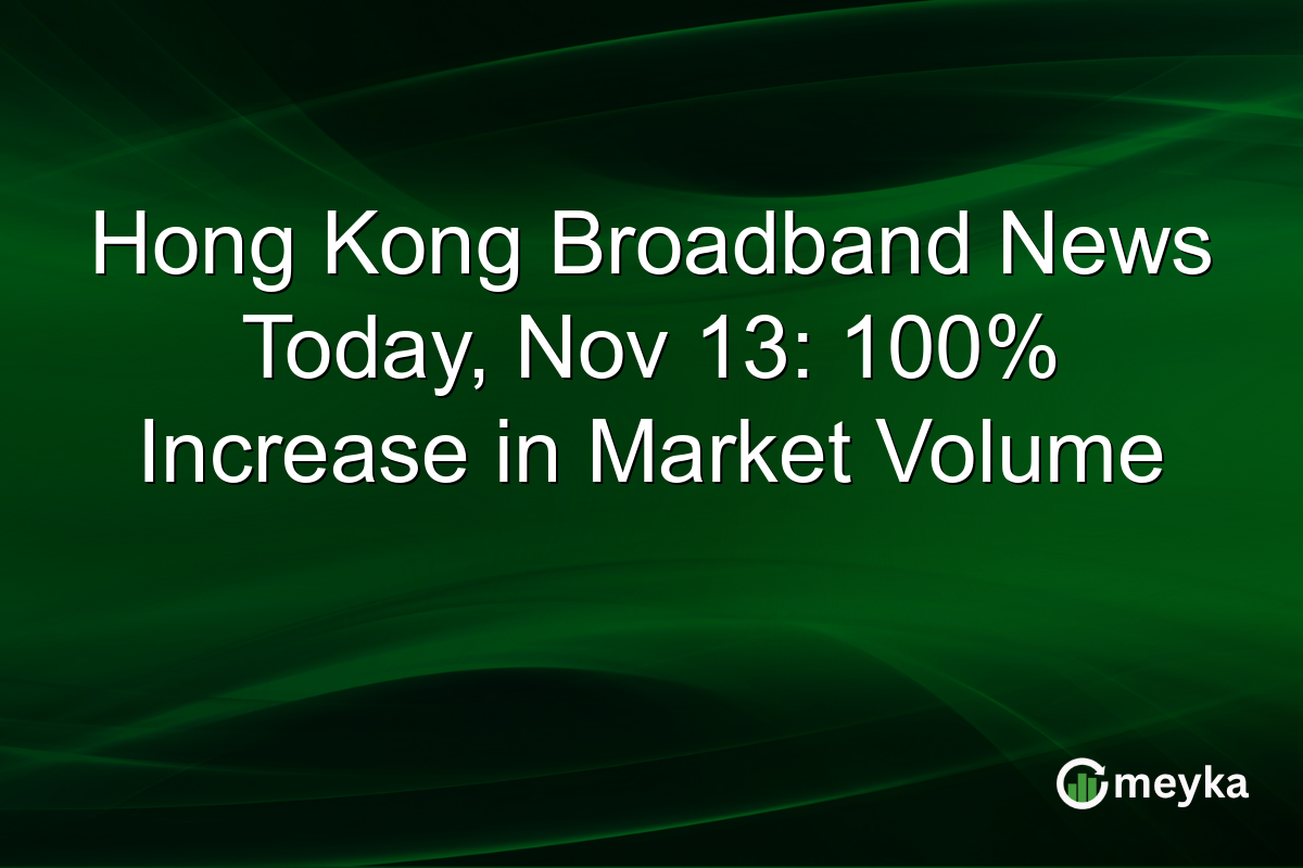 Hong Kong Broadband News Today, Nov 13: 100% Increase in Market Volume