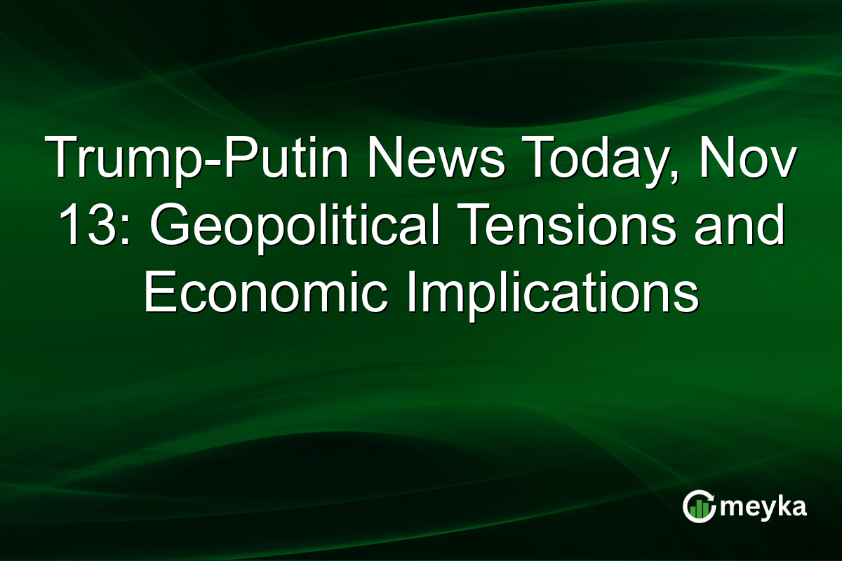Trump-Putin News Today, Nov 13: Geopolitical Tensions and Economic Implications