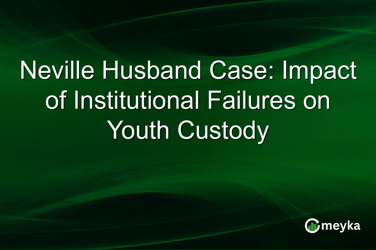Neville Husband Case: Impact of Institutional Failures on Youth Custody