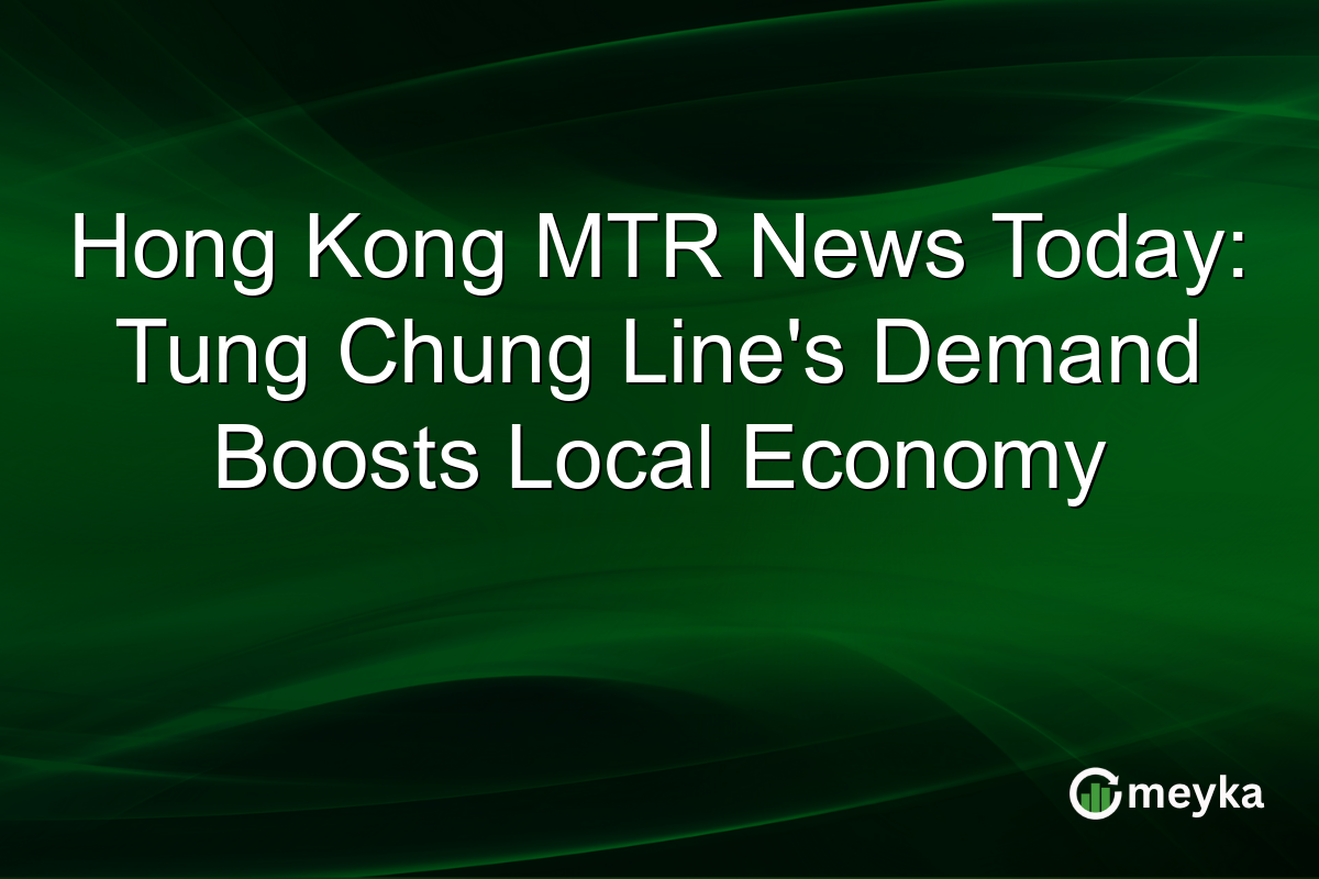 Hong Kong MTR News Today: Tung Chung Line's Demand Boosts Local Economy