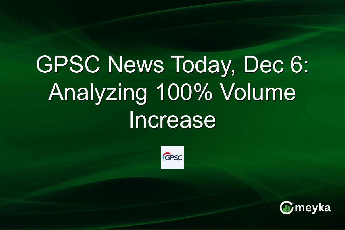 GPSC News Today, Dec 6: Analyzing 100% Volume Increase
