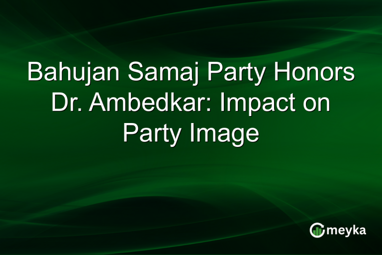 Bahujan Samaj Party Honors Dr. Ambedkar: Impact on Party Image