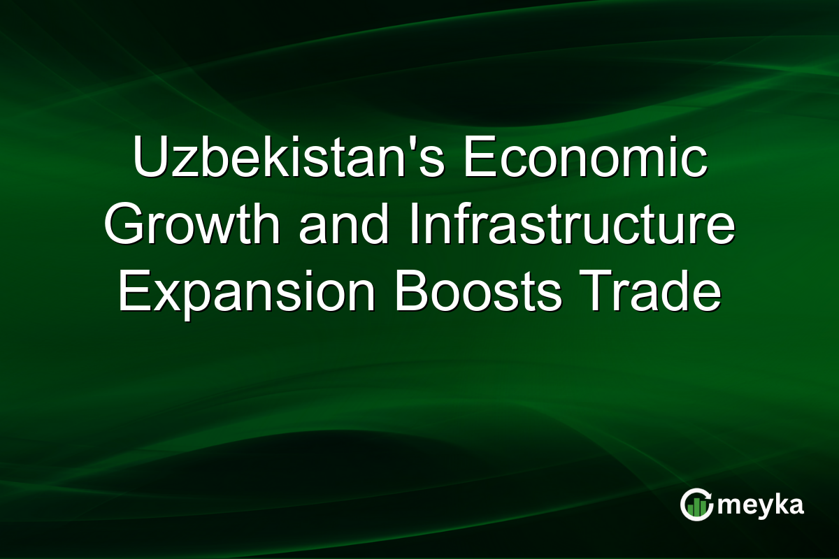 Uzbekistan's Economic Growth and Infrastructure Expansion Boosts Trade