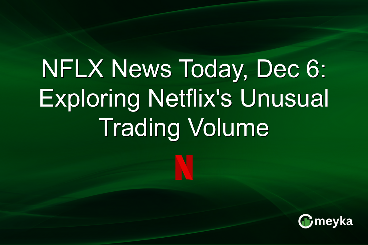 NFLX News Today, Dec 6: Exploring Netflix's Unusual Trading Volume