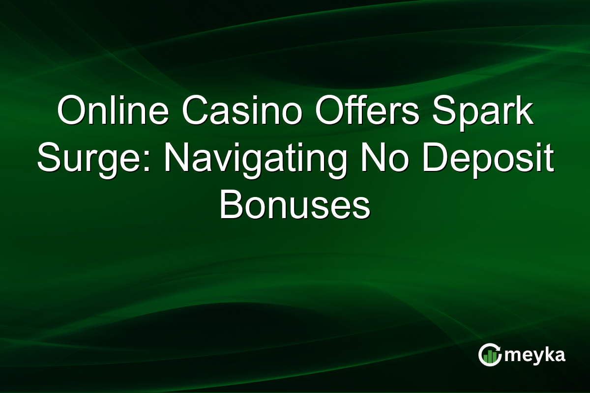 Online Casino Offers Spark Surge: Navigating No Deposit Bonuses