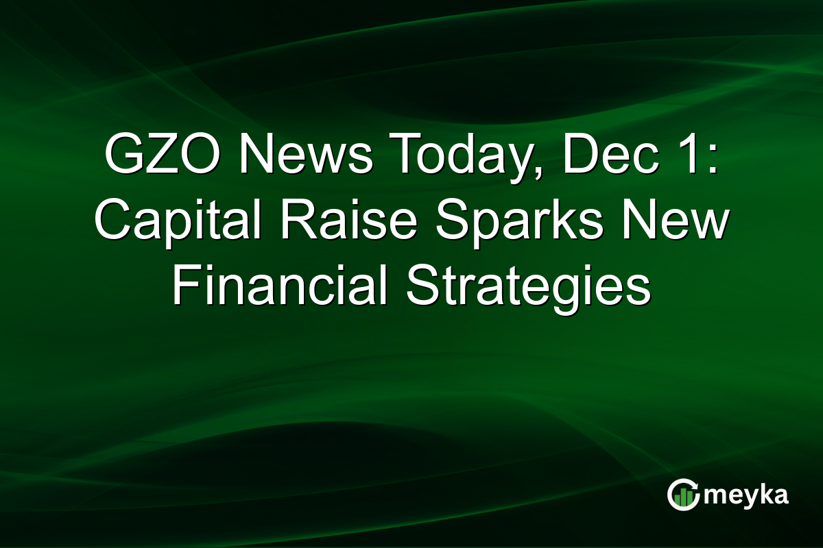 GZO News Today, Dec 1: Capital Raise Sparks New Financial Strategies