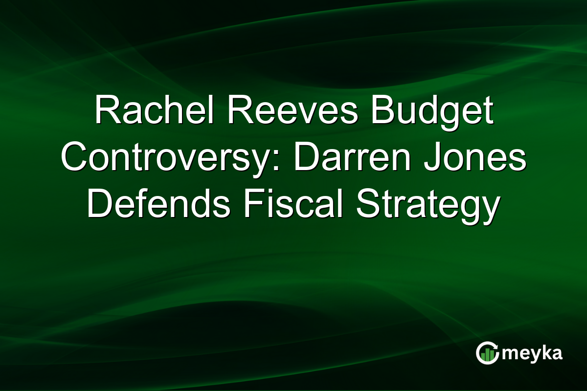 Rachel Reeves Budget Controversy: Darren Jones Defends Fiscal Strategy