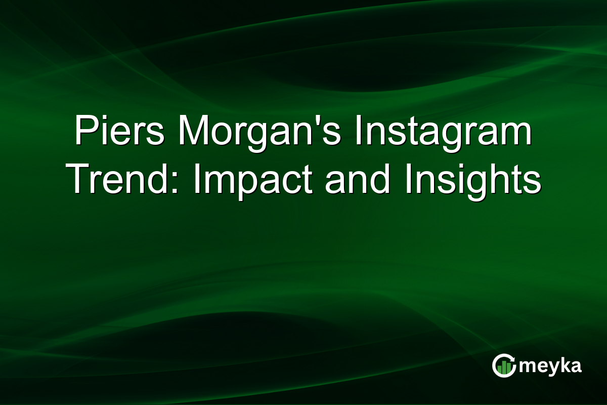 Piers Morgan's Instagram Trend: Impact and Insights