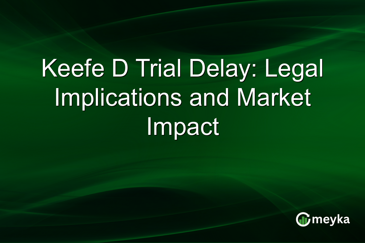 Keefe D Trial Delay: Legal Implications and Market Impact