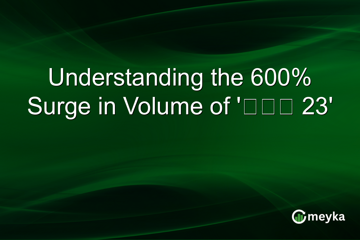 Understanding the 600% Surge in Volume of '梨木樹 23'