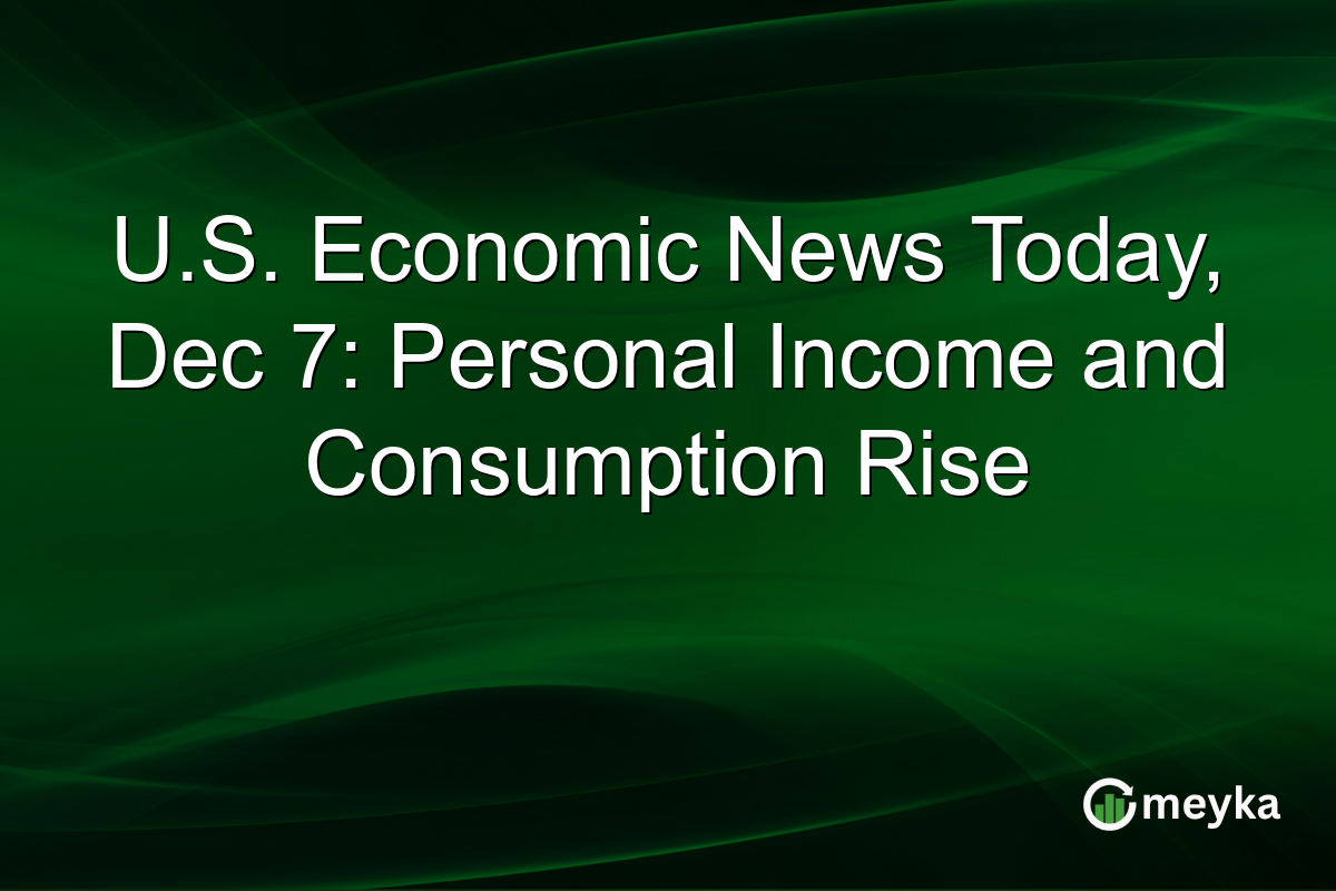 U.S. Economic News Today, Dec 7: Personal Income and Consumption Rise
