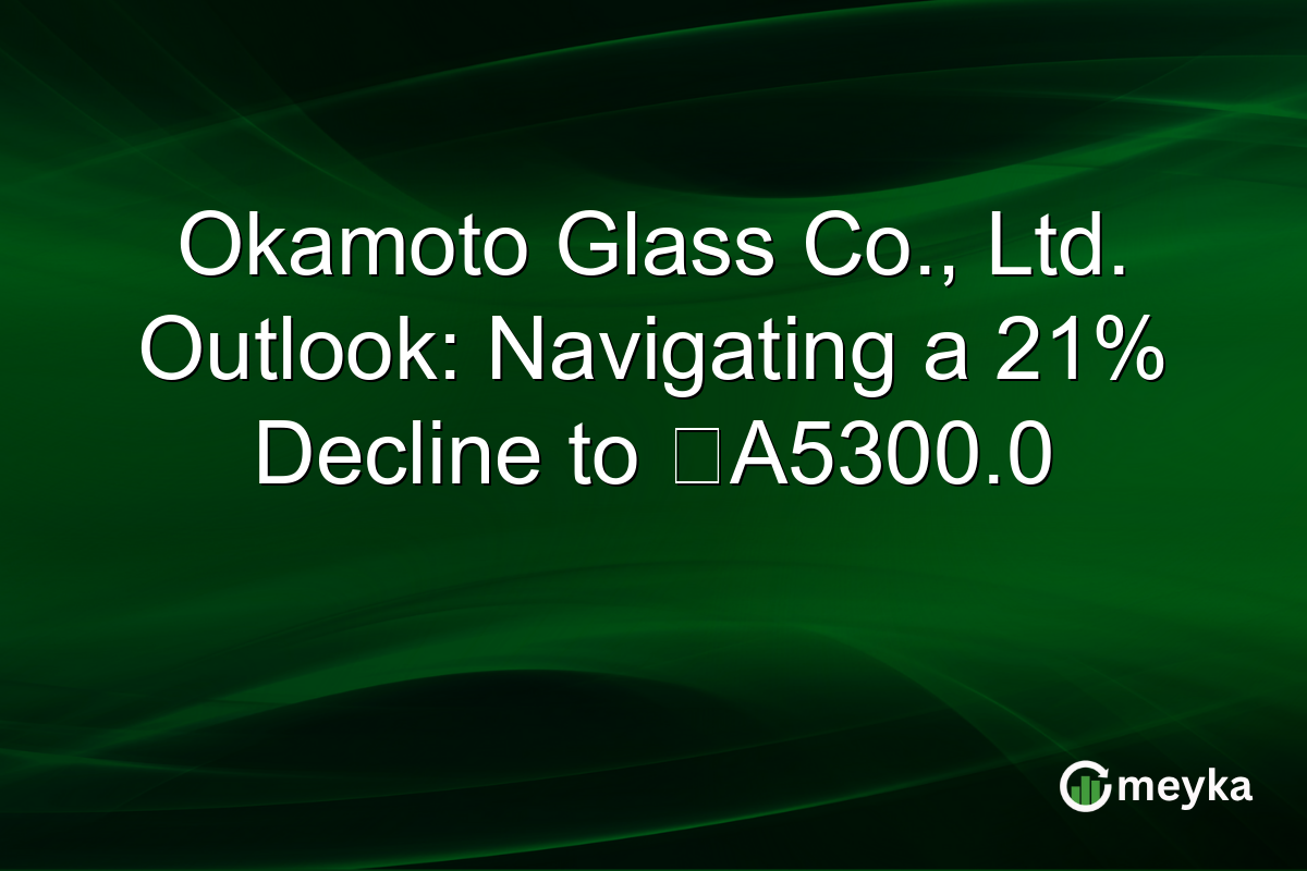 Okamoto Glass Co., Ltd. Outlook: Navigating a 21% Decline to A5300.0