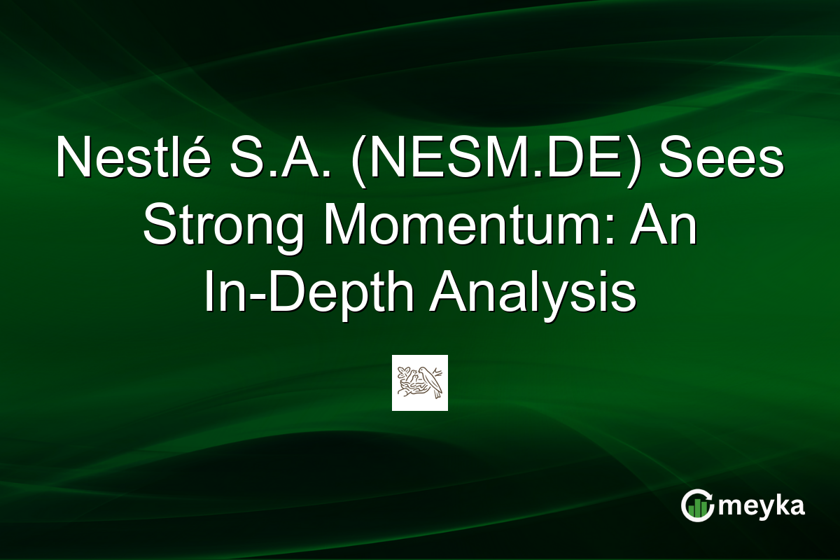 Nestlé S.A. (NESM.DE) Sees Strong Momentum: An In-Depth Analysis