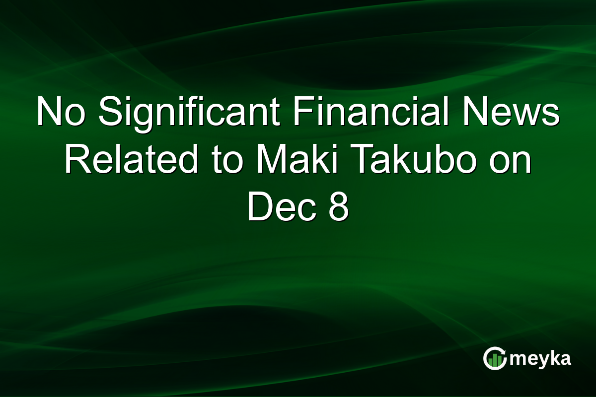 No Significant Financial News Related to Maki Takubo on Dec 8