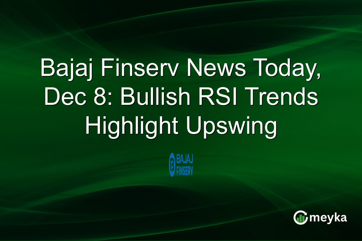 Bajaj Finserv News Today, Dec 8: Bullish RSI Trends Highlight Upswing