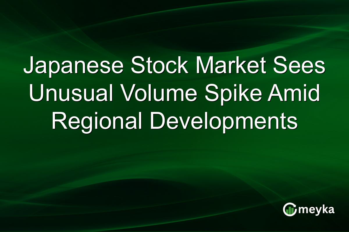 Japanese Stock Market Sees Unusual Volume Spike Amid Regional Developments